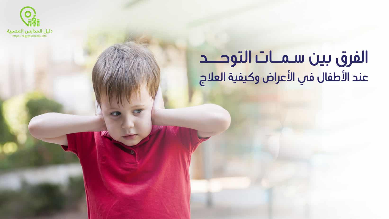 الفرق بين سمات التوحد والتوحد في الأعراض وكيفية العلاج